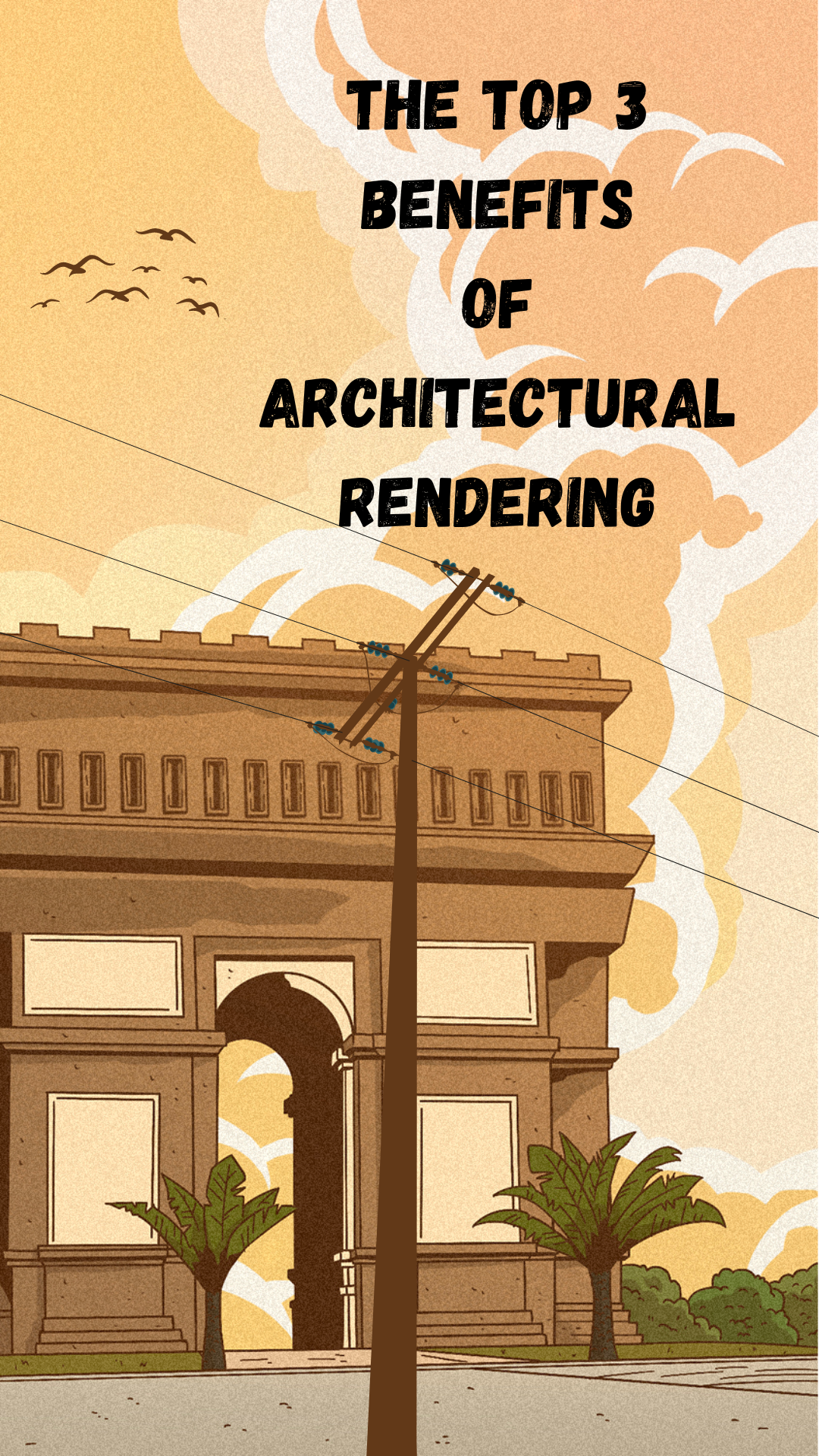 An orange cartoon of a building, a telephone pole, and birds. Black words are in the sky that say "the top 3 benefits of architectural rendering."